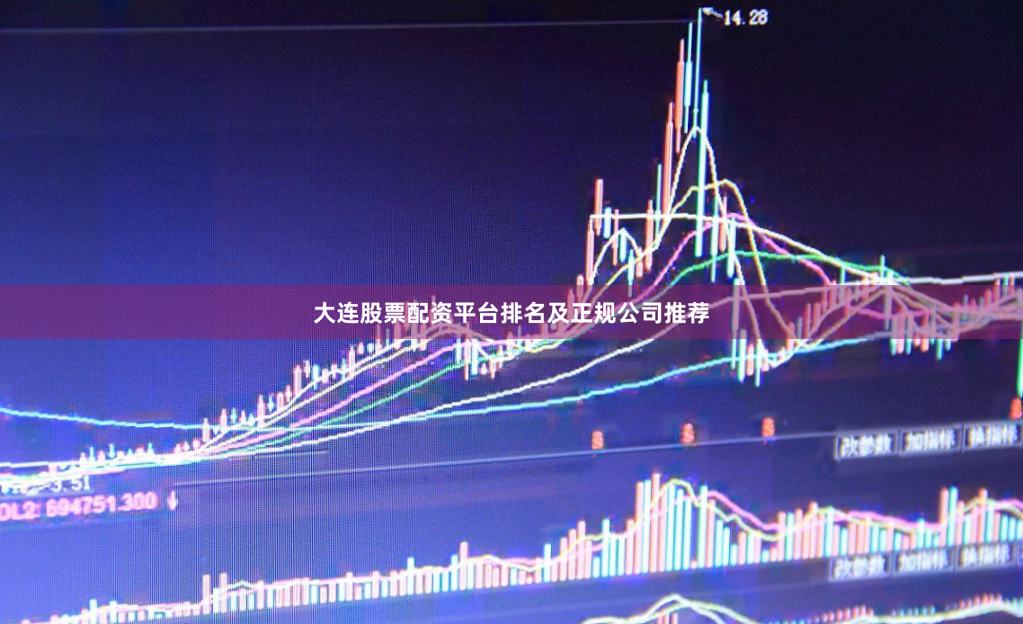 大连股票配资平台排名及正规公司推荐