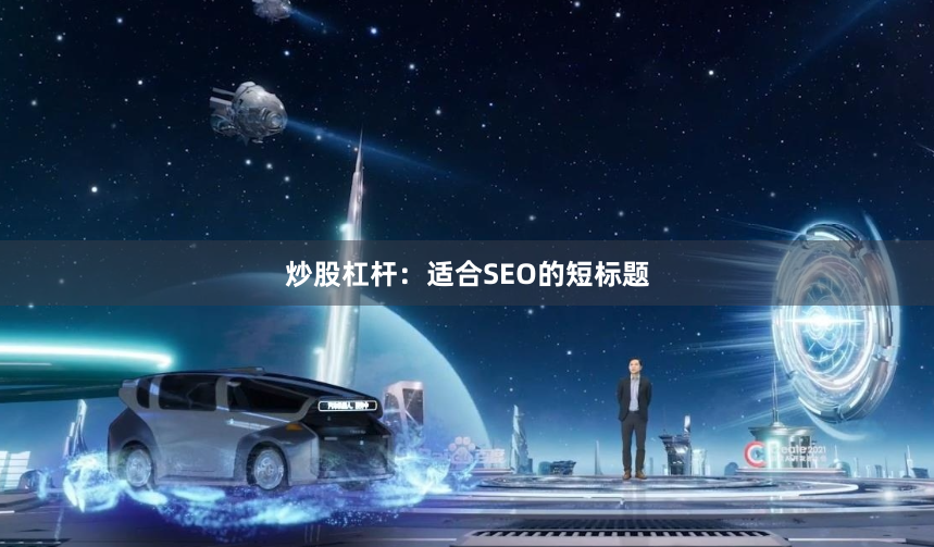 炒股杠杆：适合SEO的短标题
